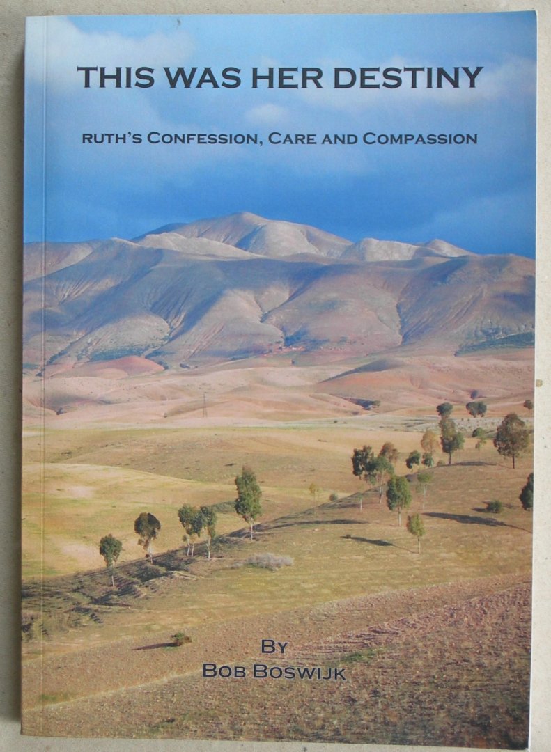 Boswijk, Bob - This was her destiny. Ruth's Confession, Care and Compassion.