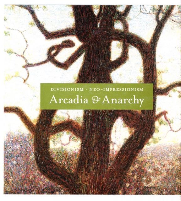 Greene, Vivien. - Arcadia & Anarchy: Divisionism / Neo-impressionism.