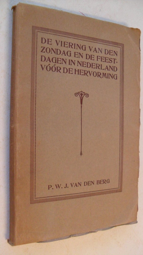 Berg P.W.J. van den - De viering van den zondag en de feestdagen in Nederland voor de Hervorming
