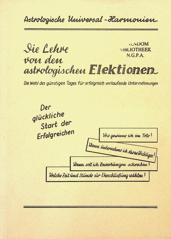  - Die Lehre von den astrologischen Elektionen. Die Wahl des günstigen Tages für erfolgreich verlaufende Unternehmungen