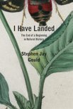 Gould, Stephen Jay - I Have Landed - The End of a Beginning in Natural History