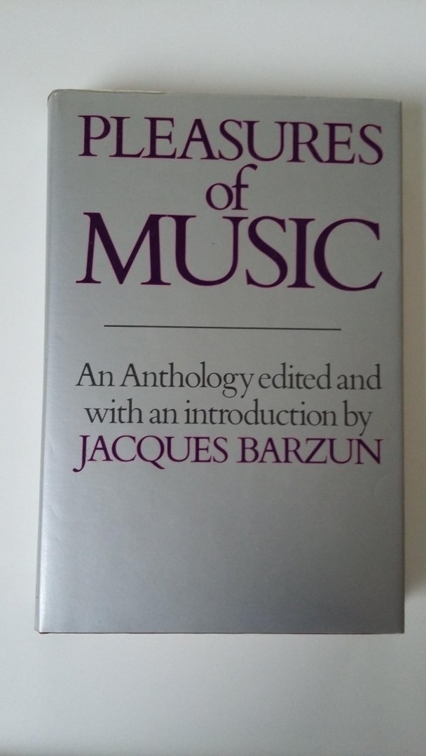 Barzun, Jacques - Pleasures of music - an Anthology of Writing about Music and Musicians