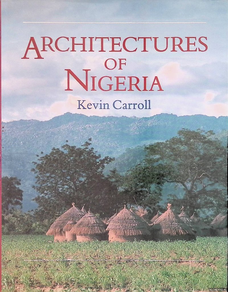 Carroll, Kevin - Architectures of Nigeria: Architectures of the Hausa and Yoruba peoples and of the many peoples between - tradition and modernisation