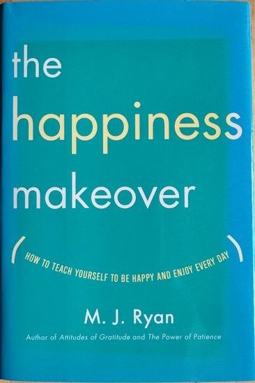 Ryan, M.J. - THE HAPPINESS MAKEOVER How to Teach Yourself to Be Happy and Enjoy Every Day