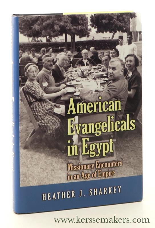 Sharkey, Heather J. - American Evangelicals in Egypt. Missionary Encounters in an Age of Empire.