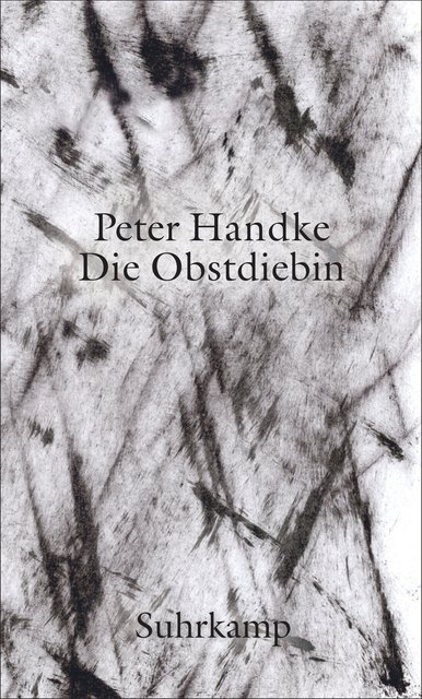 Handke, Peter - Die Obstdiebin - oder - Einfache Fahrt ins Landesinnere