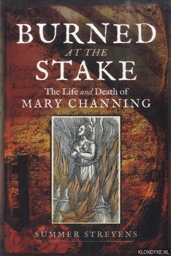 Strevens, Summer - Burned at the Stake. The Life and Death of Mary Channing