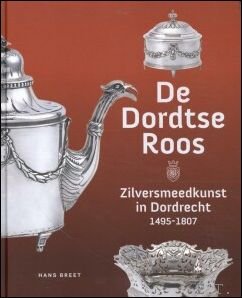 Hans Breet - DE DORDTSE ROOS Zilversmeedkunst uit Dordrecht.