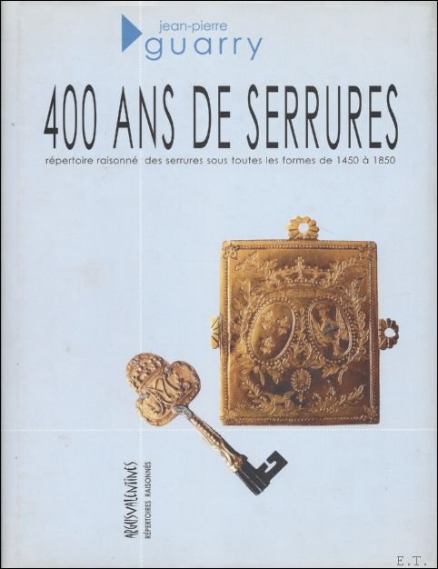 GUARRY, Jean-Pierre. - 400 ANS DE SERRURES, REPERTOIRE RAISONNE DES SERRURES SOUS TOUTES LE FORMES DE 1450 A 1850.