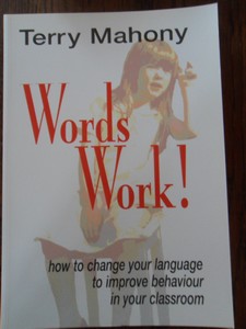 Mahony, Terry - Words Work! How To Change Your Language To Improve Behaviour In Your Classroom