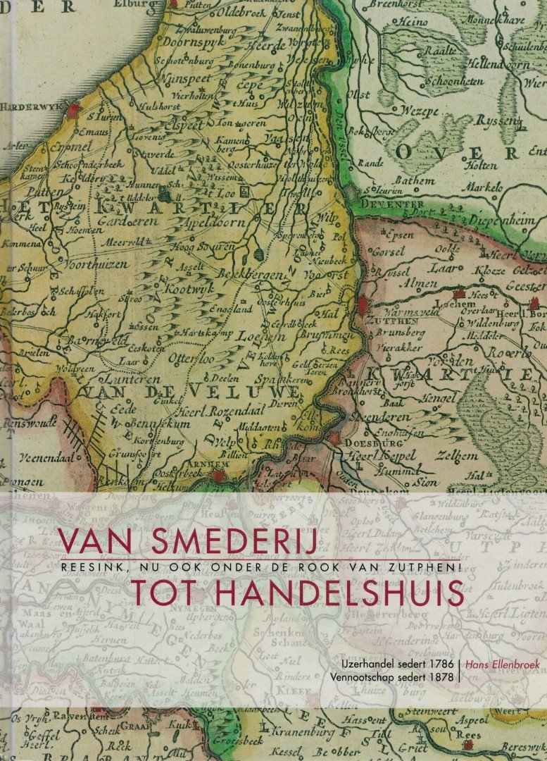 Ellenbroek, Hans - Van smederij tot handelshuis; Reesink, nu onder de rook van Zutphen!
