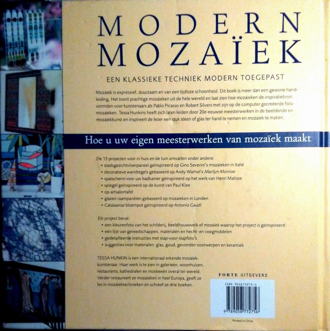 Hunkin , Tessa . & Ellen Hosmar . ( red . ) [ isbn 9789058772756 ] - Modern  Mozaiek . (  Een klassieke techniek modern toegepast . ) Hoe u uw eigen meesterwerken van mozaiek maakt  .  Met 15 Projecten voor in huis en in de tuin .