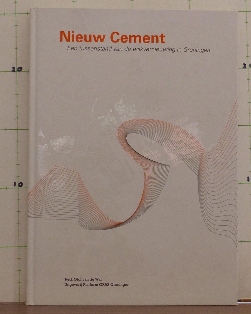 Hordijk, Tijmen - Wal, Olof van de - nieuw cement, een tussenstand van de wijkvernieuwing in Groningen