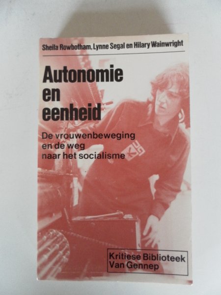 Rowbotham, Sheila; Segal, Lynne; Wainwright, Hilary - Autonomie en eenheid De vrouwenbeweging en de weg naar het socialisme