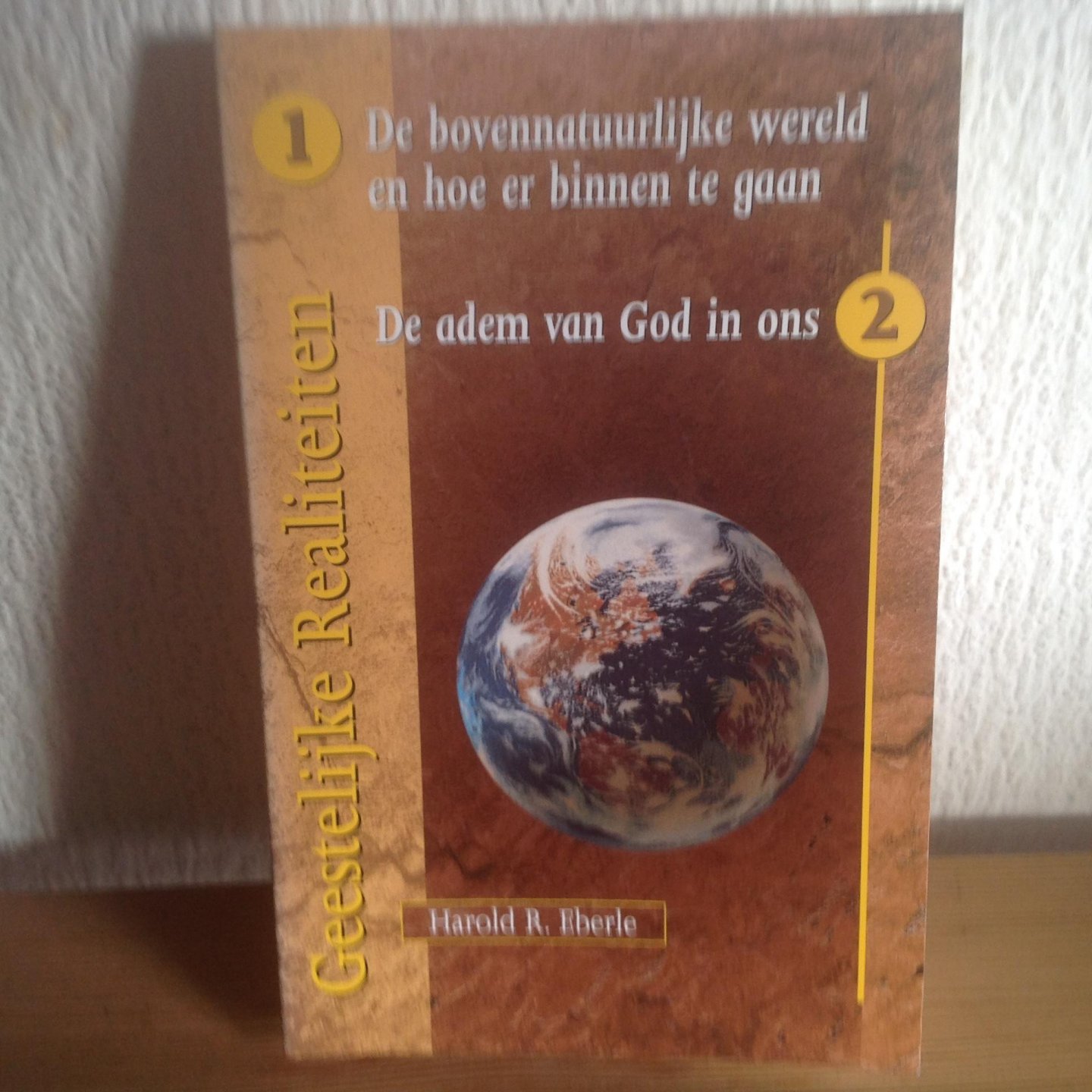 Eberle, Harold R. - Geestelijke realiteiten de bovennatuurlijke wereld en hoe er binnen te gaan/ de adem van God in ons