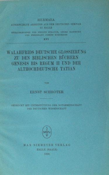 Schröter, Ernst. - Walahfrids deutsche Glossierung zu den biblischen Büchern Genesis bis zum Regum II und der althochdeutsche Tatian.