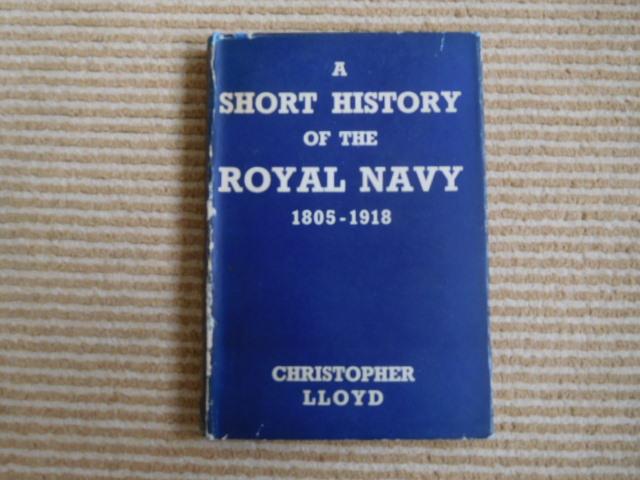 Christopher Lloyd - A short History of the Royal Navy 1805-1918