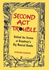 Second ACT Trouble: Behind the Scenes at Broadway's Big Musical Bombs - Behind the Scenes at Broadway's Big Musical Bombs