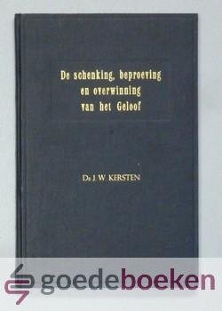 Kersten, Ds. J.W. - De schenking, beproeving en overwinning van het geloof --- Tweede zestal predikaties