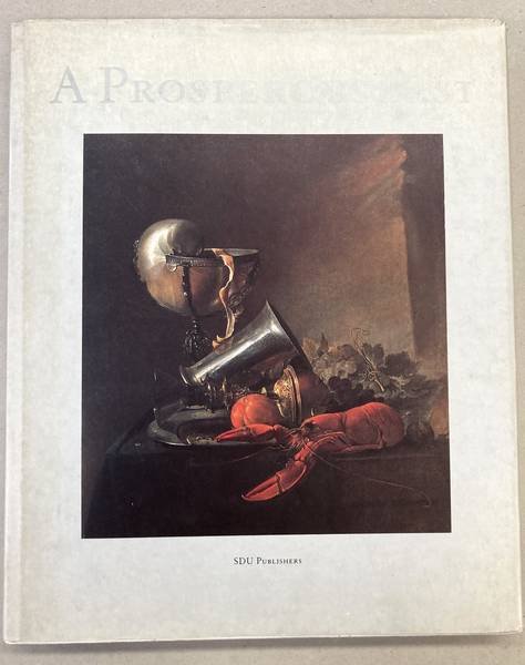 SEGAL, SAM. - A Prosperous Past. The Sumptuous Still Life in the Netherlands 1600 - 1700.