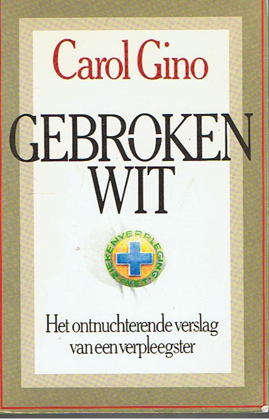 Gino, Carol - Gebroken wit. Het ontnuchterende verslag van een verpleegster