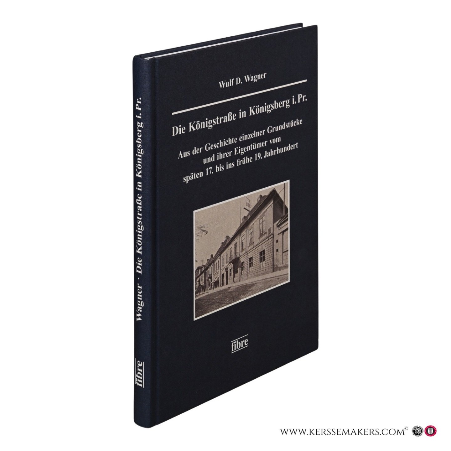 Wagner, Wulf D. - Die Königstraße in Königsberg i. Pr. Aus der Geschichte einzelner Grundstücke und ihrer Eigentümer vom späten 17. bis ins frühe 19. Jahrhundert.
