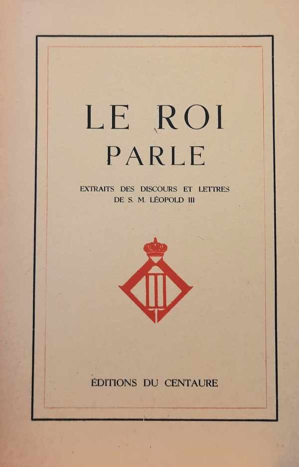 LEOPOLD III - Le Roi Parle. Extraits des discours et lettres de S.M. Léopold III.