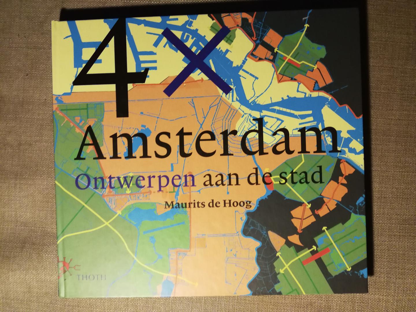 Hoog, Maurits de - 4x Amsterdam / ontwerpen aan de stad