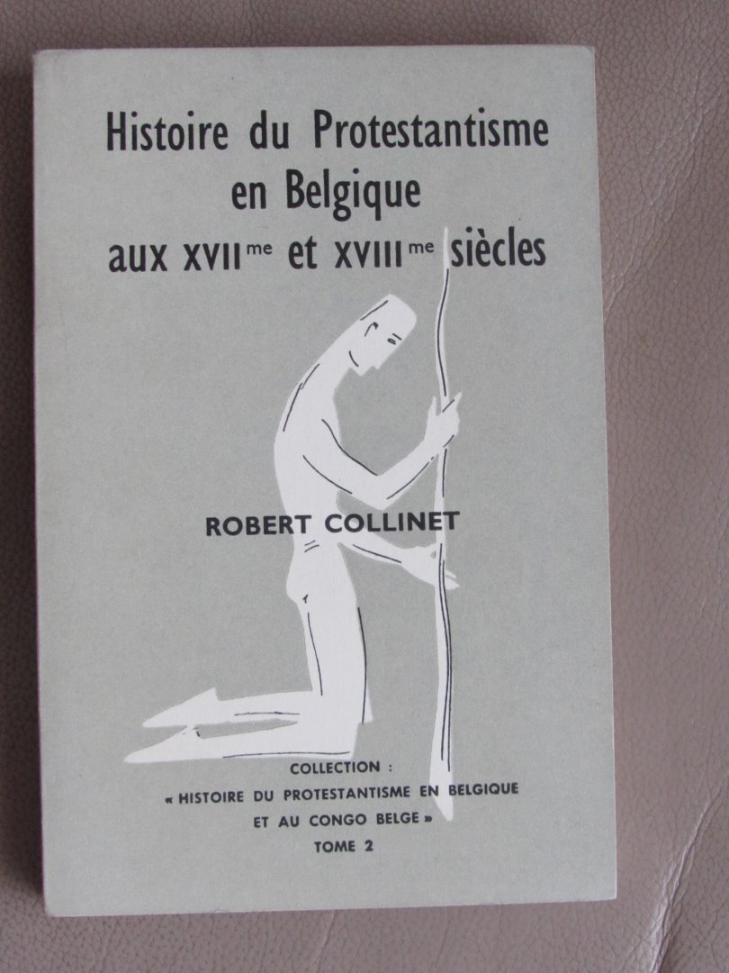 Collinet, Robert - Histoire du Protestantisme en Belgique aux XVIIme et XVIIIme siècle