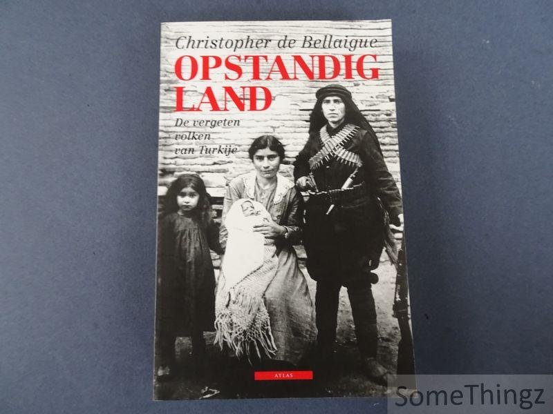 Bellaigue, Christopher de. - Opstandig land. De vergeten volkeren van Turkije.