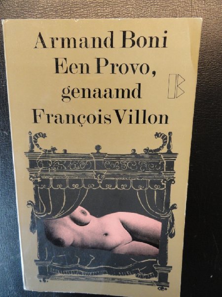 Boni, Armand - Een Provo genaamd François Villon -  1e boek: De feniks...  -  2e boek  ...en zijn as