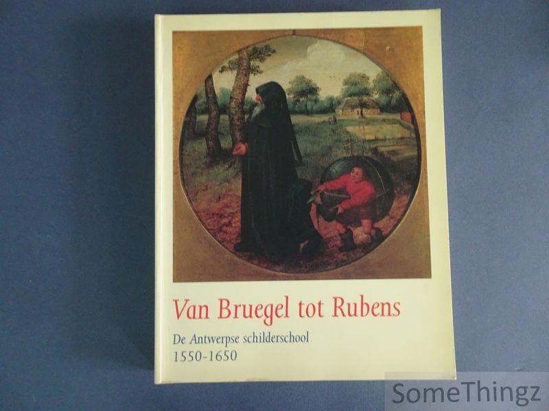 G. van den Berghe (red.) - Van Bruegel tot Rubens: de Antwerpse schilderschool, 1550-1650.