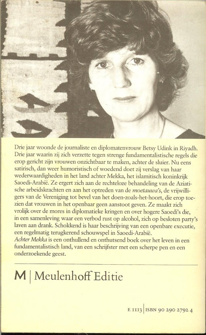 Udink Betsy [Eefde 1951 ) werkte als journalist in Caïro, New York, Damascus, Beiroet en Brussel, en schreef voor onder meer NRC Handelsblad, De Volkskrant, Het Parool, Vrij Nederland en Trouw. Haar debuut uit 1990, Achter Mekka - Achter Mekka