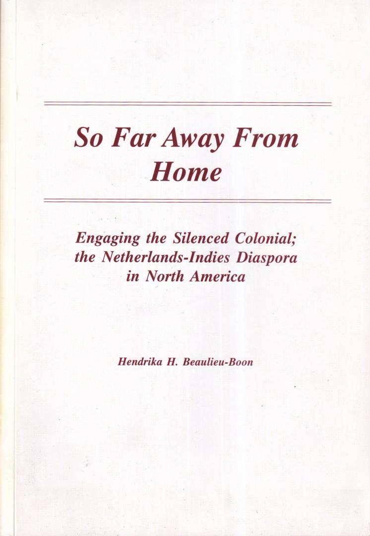 Beaulieu-Boon, Hendrika H. - So far away from home: engaging the silenced colonial; The Netherlands-Indies diaspora in North America