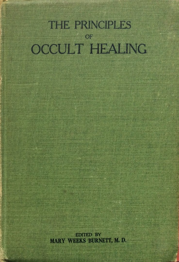 Burnett, Mary Weeks (edited by) - The principles of occult healing; a working hypothesis which includes all cures / studies by a group of theosophical students