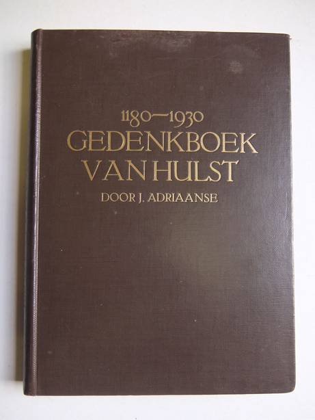 Adriaanse, J. - Gedenkboek van Hulst en zijn Ambacht; een reeks historische schetsen, uit de laatste acht eeuwen, tot een gedenkboek vereenigd bij gelegenheid der Hulstersche feesten van 1930.