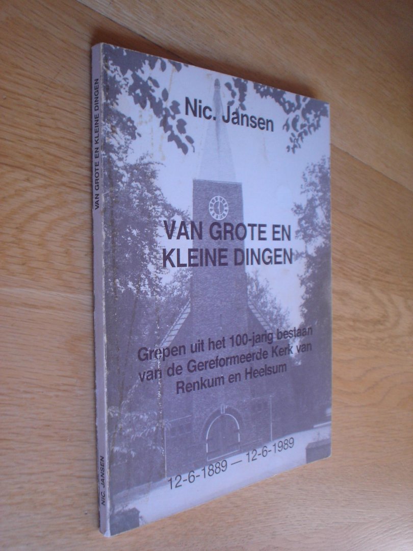 Jansen, Nic. - VAN GROTE EN KLEINE DINGEN Grepen uit het 100-jarig bestaan van de Gereformeerde Kerk van Renkum en Heelsum 12-6-1889 tot 12-6-1989
