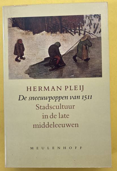 PLEIJ, HERMAN. - De sneeuwpoppen van 1511. Stadscultuur in de late middeleeuwen enmoderne tijd.