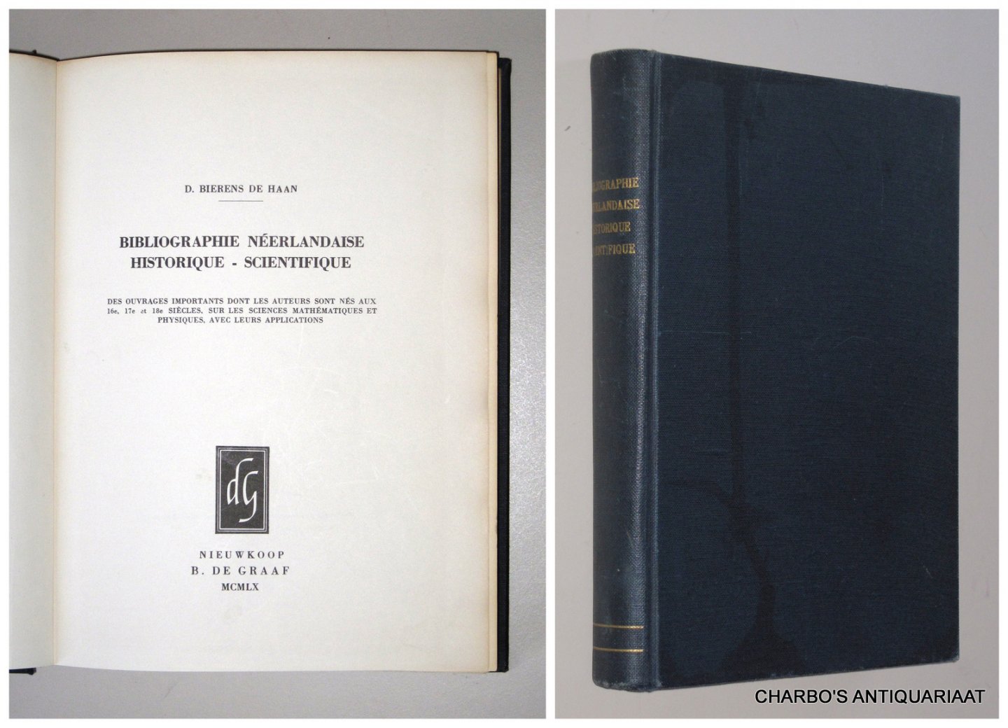 BIERENS DE HAAN, D., - Bibliographie neerlandaise historique-scientifique des ouvrages importants dont les auteurs sont nés aux 16e, 17e et 18e siècles, sur les sciences mathématiques et physiques, avec leurs applications.