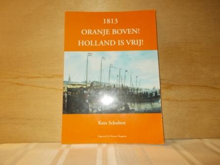 Schulten, Kees - 1813 Oranje boven Holland is vrij !