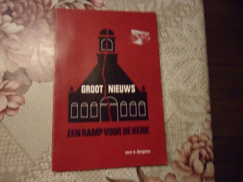 Bergsma A. - Groot nieuws een ramp voor de kerk