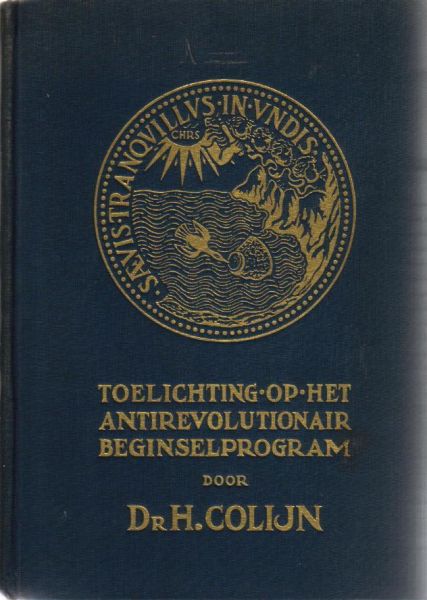 Colijn, Dr. H. - Saevis tranquillus in undis, toelichting op het antirevolutionair beginselprogram
