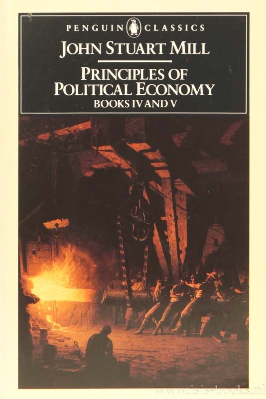 MILL, J.S. - Principles of political economy with some of their applications to social philosophy. Books IV and V. Edited with an introduction by Donald Winch.