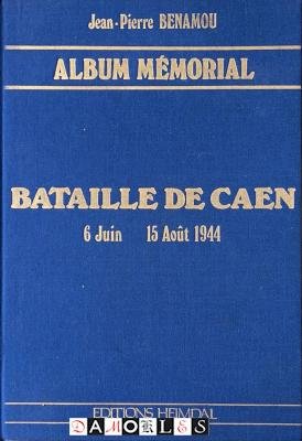 Jean-Pierre Benamou - Album Mémorial. Bataille de Caen 6 Juin - 15 Août 1944
