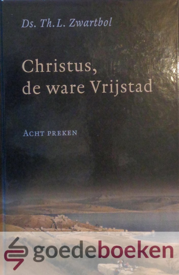 Zwartbol, Ds. Th. L. - Christus, de ware Vrijstad *nieuw* nu van 17,50 voor --- Acht preken