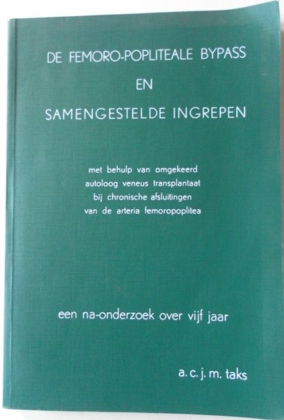 Taks A C J M - De femoro popliteale bypass en samengestelde ingrepen met behulp van omgekeerd autoloog veneus transplantaat bij chronische afsluitingen van de arteria femoropoplitea een na-onderzoek over vijf jaar. Promotie 1978 incl uitnodigingskaart en stellingen