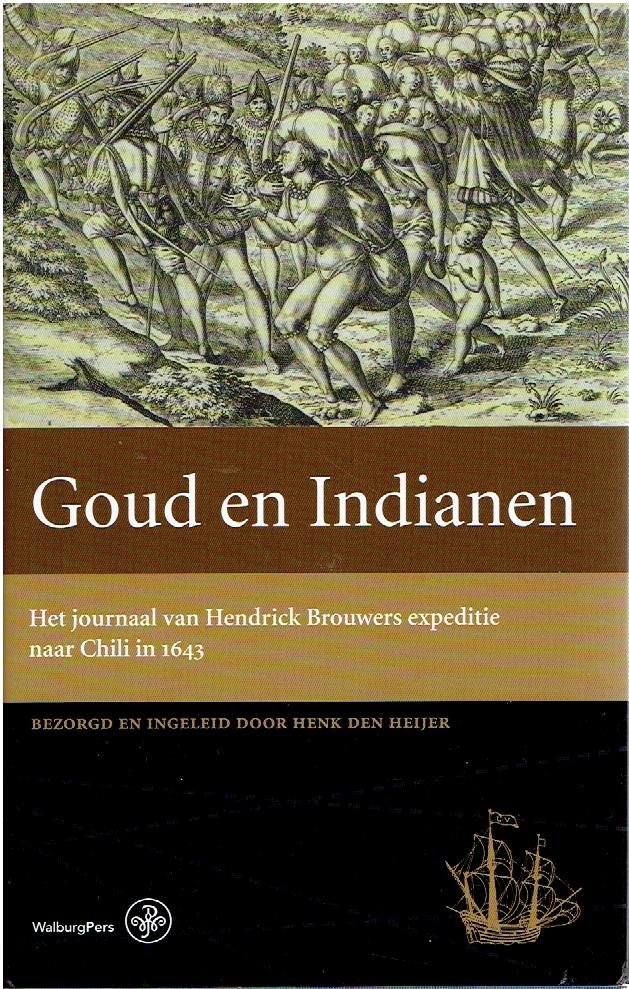 HEIJER, Henk den [Bezorgd en ingeleid door] - Goud en indianen. Het journaal van Hendrick Brouwers expeditie naar Chili in 1643.