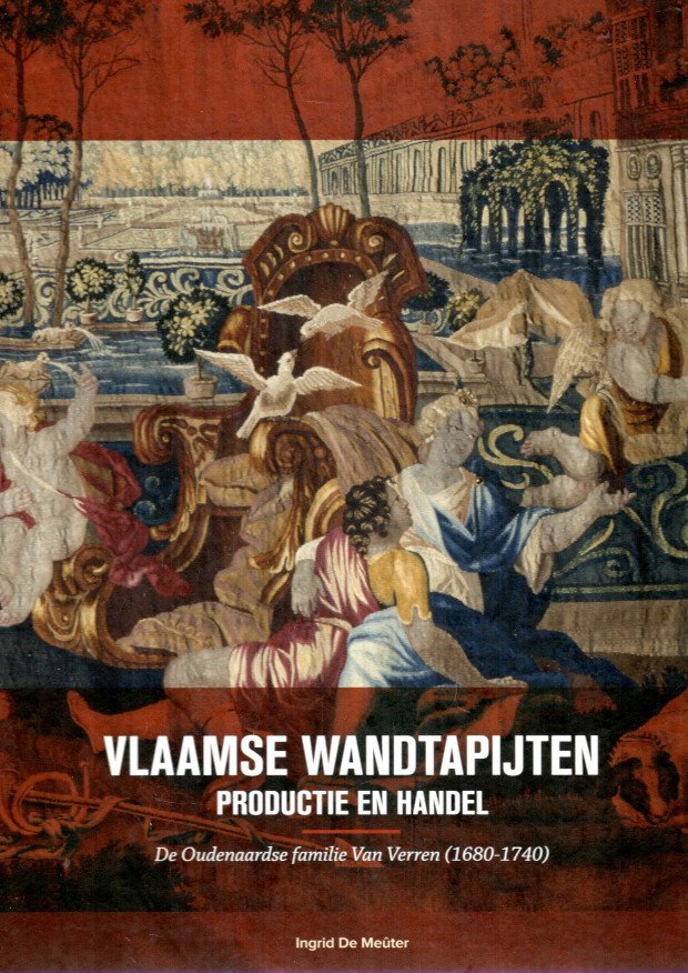 MEUTER, Ingrid De - Vlaamse wandtapijten - Productie en handel - De Oudenaardse familie Van Verren (1680-1740).