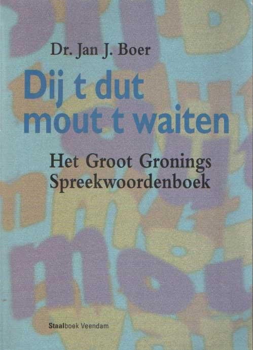 Boer, Jan J. - Dij  t dut mout t waiten.Het Groot Gronings spreekwoordenboek