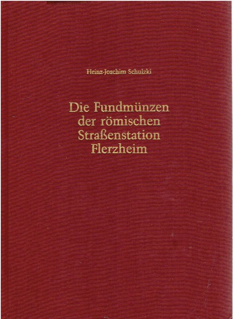 SCHULZKI, Heinz Joachim - Die Fundmünzen der römischen Strassenstation Flerzheim - Untersuchungen zum Münzgeldumlauf in der Germania Inferior.